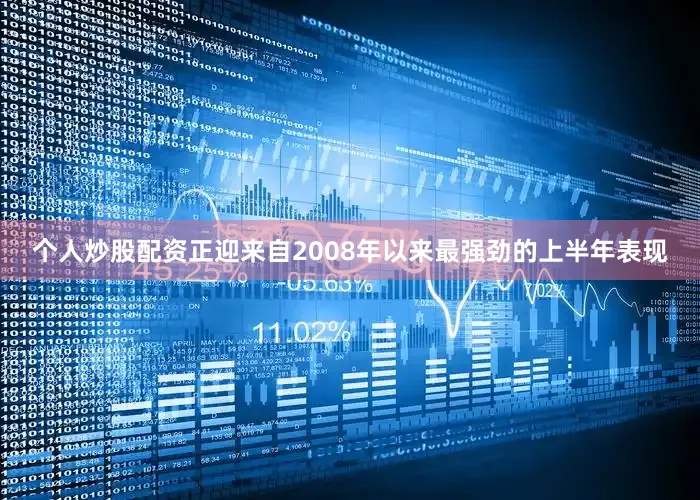 个人炒股配资正迎来自2008年以来最强劲的上半年表现