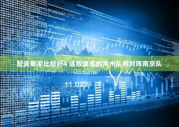 配资哪家比较好4 连败垫底的常州队将对阵南京队