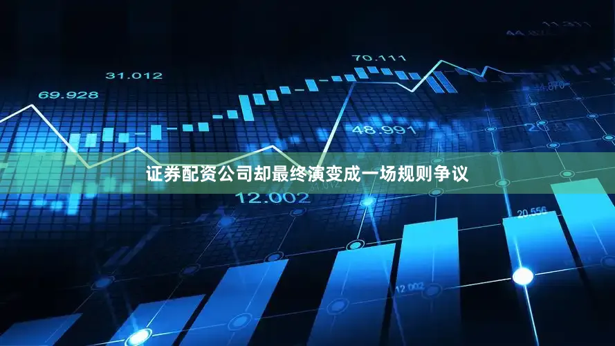 证券配资公司却最终演变成一场规则争议